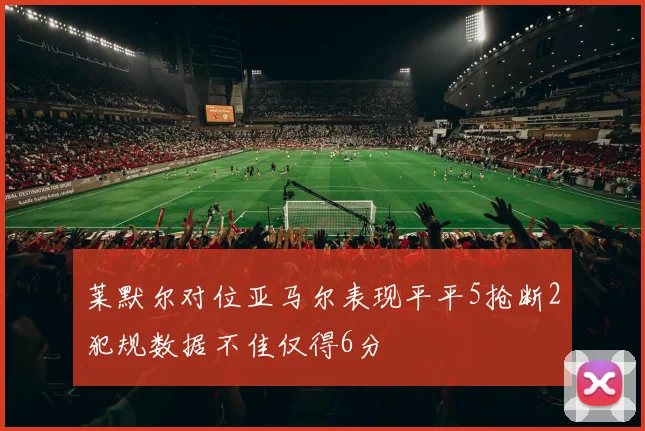 莱默尔对位亚马尔表现平平5抢断2犯规数据不佳仅得6分
